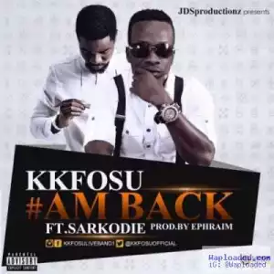 Kk Fosu - Am Back ft. Sarkodie (Prod. By Ephraim)